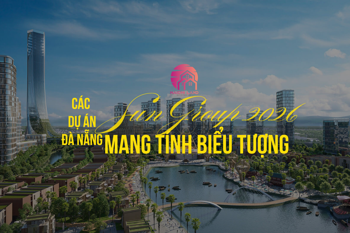 Các Dự Án Sun Group Đà Nẵng Mang Tính Biểu Tượng 2026
